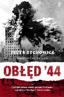 Zychowicz, Piotr Obłęd '44 czyli Jak Polacy zrobili prezent Stalinowi, wywołując Powstanie Warszawskie