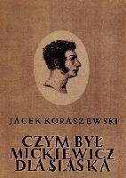 Koraszewski, Jacek Czym był Mickiewicz dla Śląska w okresie walk o wyzwolenie społeczne i narodowe